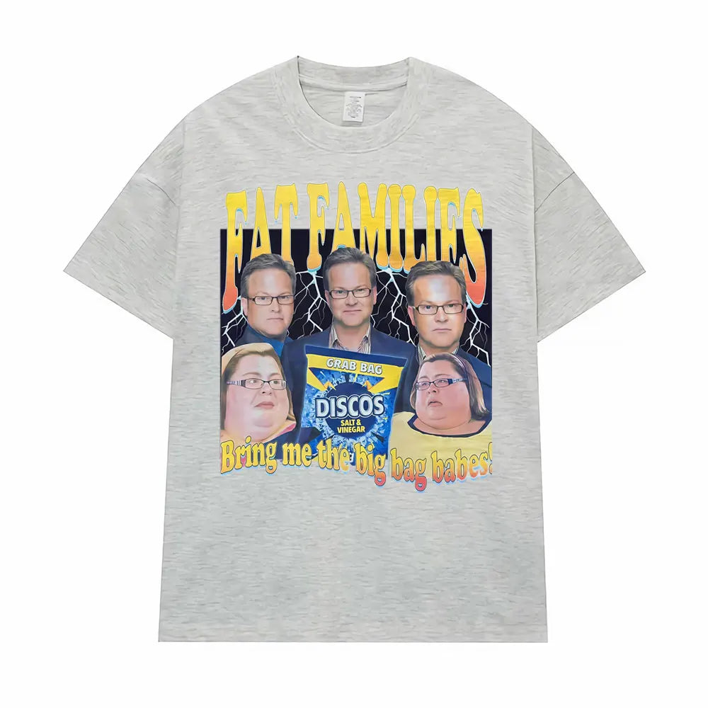 Fat Families Uk TV Comedy Meme Funny T-shirts Men's Women Clothing Vintage Short Sleeve T Shirts High Quality T Shirt Streetwear