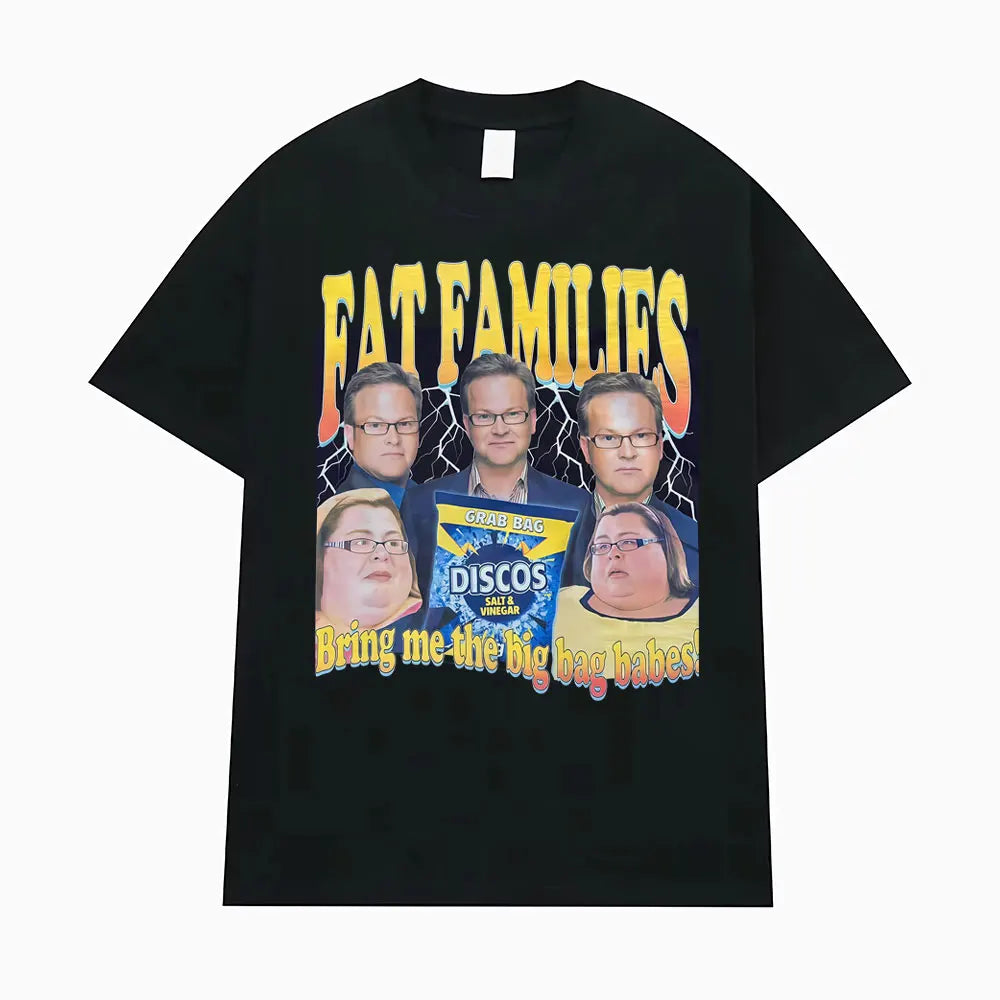 Fat Families Uk TV Comedy Meme Funny T-shirts Men's Women Clothing Vintage Short Sleeve T Shirts High Quality T Shirt Streetwear