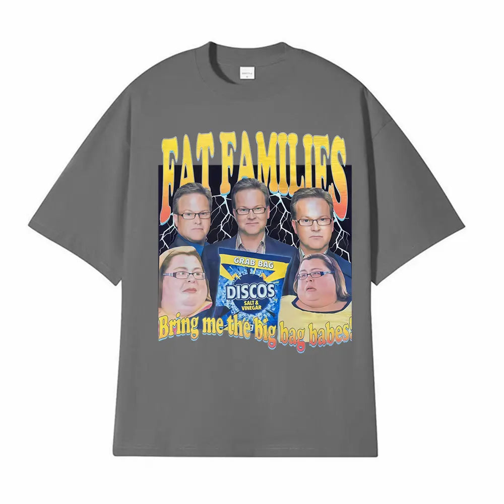 Fat Families Uk TV Comedy Meme Funny T-shirts Men's Women Clothing Vintage Short Sleeve T Shirts High Quality T Shirt Streetwear