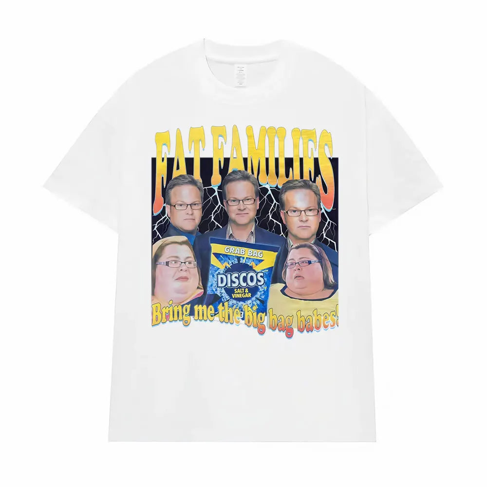 Fat Families Uk TV Comedy Meme Funny T-shirts Men's Women Clothing Vintage Short Sleeve T Shirts High Quality T Shirt Streetwear
