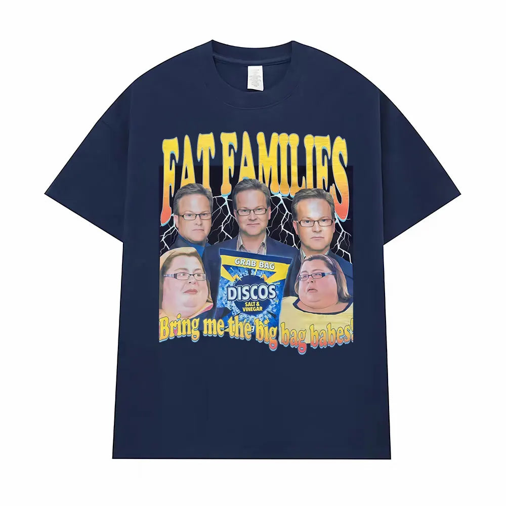 Fat Families Uk TV Comedy Meme Funny T-shirts Men's Women Clothing Vintage Short Sleeve T Shirts High Quality T Shirt Streetwear